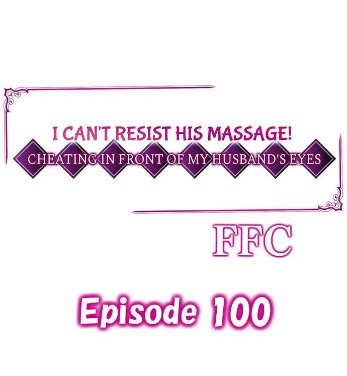 i-cant-resist-his-massage-cheating-in-front-of-my-husbands-eyes-chap-100-0